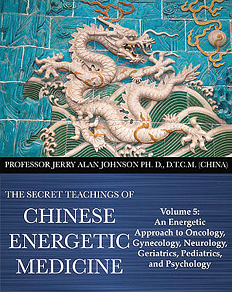Volume 5- The Secret Teachings of Chinese Energetic Medicine