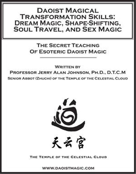 Daoist Magical Transformation Skills: Dream Magic, Shape-Shifting, Soul Travel, And Sex Magic