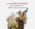 A Master's Journey: Secret Memoirs of a Warrior, Healer, & Mystic