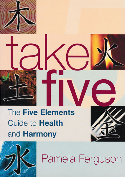 Take Five:  the Five Elements Guide to Health & Harmony